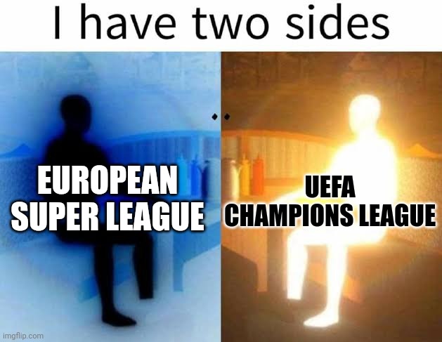 I have two sides | UEFA CHAMPIONS LEAGUE; EUROPEAN SUPER LEAGUE | image tagged in i have two sides,european super league,champions league,football,soccer,memes | made w/ Imgflip meme maker