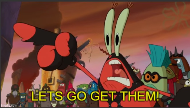 mr krabs lets go get them | image tagged in mr krabs lets go get them | made w/ Imgflip meme maker