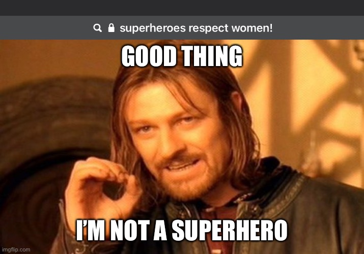 Time to disrespect/J | GOOD THING; I’M NOT A SUPERHERO | image tagged in memes,one does not simply | made w/ Imgflip meme maker