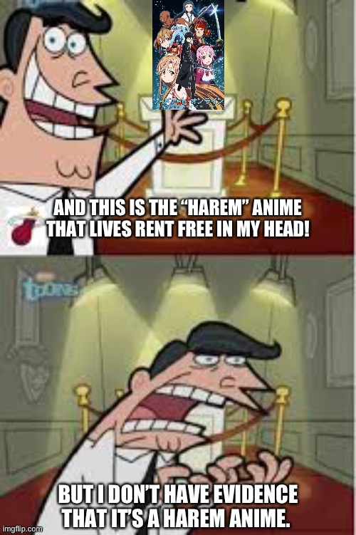 Spoiler alert: There is no evidence. Haters gonna hate | AND THIS IS THE “HAREM” ANIME THAT LIVES RENT FREE IN MY HEAD! BUT I DON’T HAVE EVIDENCE THAT IT’S A HAREM ANIME. | image tagged in and this is where i put my x if i had one,memes,sword art online,kirito,haters gonna hate,facts | made w/ Imgflip meme maker