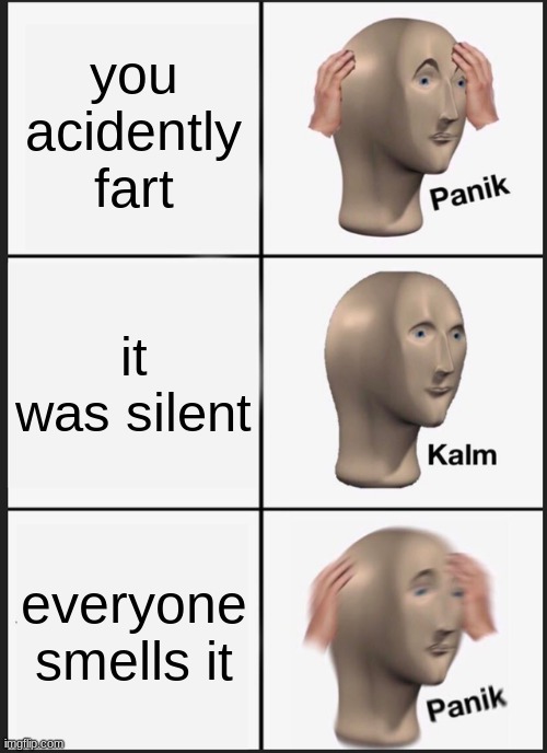 fart | you acidently fart; it was silent; everyone smells it | image tagged in memes,panik kalm panik | made w/ Imgflip meme maker