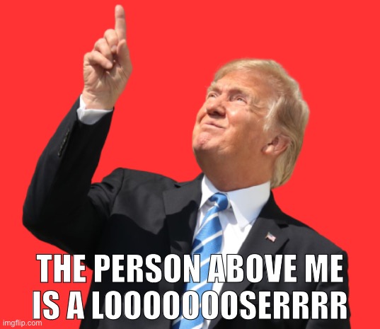 We do a little trolling | THE PERSON ABOVE ME; IS A LOOOOOOOSERRRR | image tagged in trump pointing at sun transparent,we,do,a,little,trolling | made w/ Imgflip meme maker