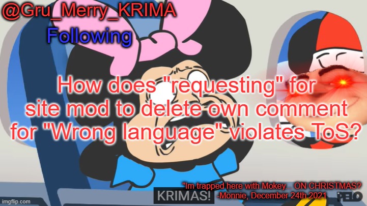 Gru's Christmas Temp | How does "requesting" for site mod to delete own comment for "Wrong language" violates ToS? | image tagged in gru's christmas temp | made w/ Imgflip meme maker