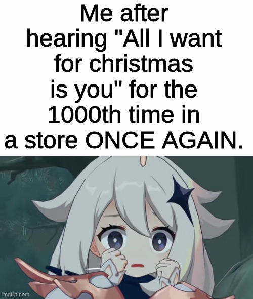 its back. | Me after hearing "All I want for christmas is you" for the 1000th time in a store ONCE AGAIN. | image tagged in paimon shooketh,oh no,all i want for christmas is you,christmas time,its back | made w/ Imgflip meme maker