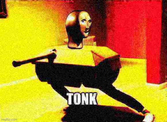Tonk deep-fried 1 | image tagged in tonk deep-fried 1 | made w/ Imgflip meme maker
