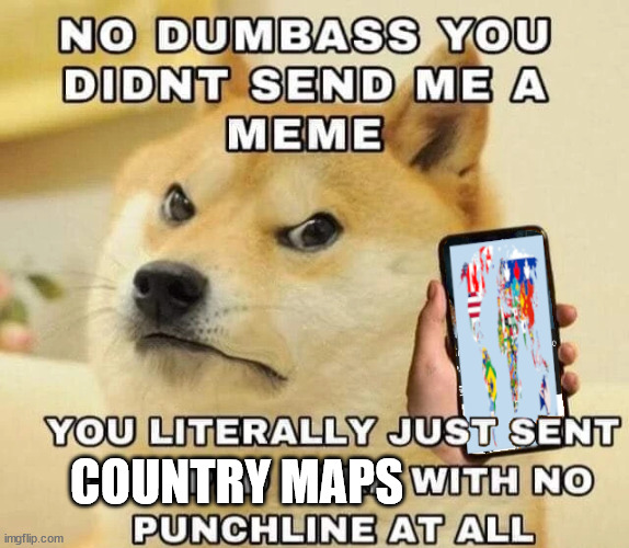 maps | COUNTRY MAPS | image tagged in multi,animator,project,sign | made w/ Imgflip meme maker