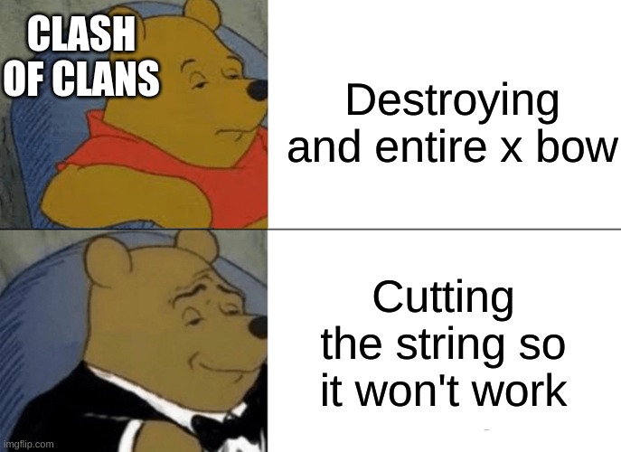 they should add this feature | CLASH OF CLANS; Destroying and entire x bow; Cutting the string so it won't work | image tagged in memes,tuxedo winnie the pooh | made w/ Imgflip meme maker