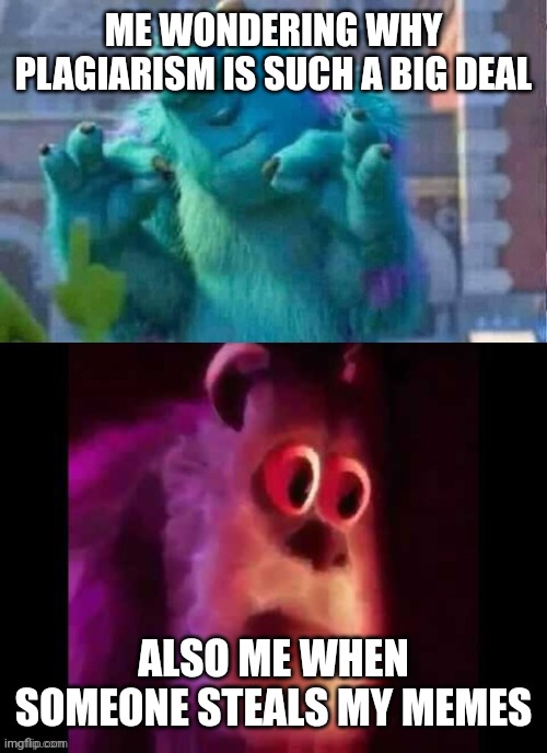 Sully ahh WUT | ME WONDERING WHY PLAGIARISM IS SUCH A BIG DEAL; ALSO ME WHEN SOMEONE STEALS MY MEMES | image tagged in sully ahh wut | made w/ Imgflip meme maker