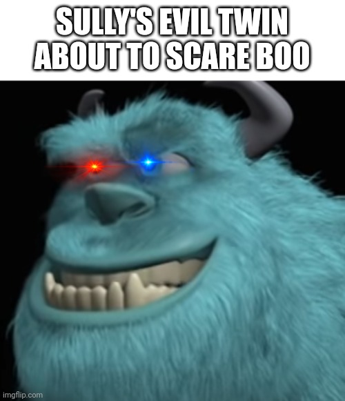 Evil Sulley | SULLY'S EVIL TWIN ABOUT TO SCARE BOO | image tagged in evil sulley | made w/ Imgflip meme maker