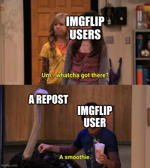 Another day, Another repost | IMGFLIP USERS; A REPOST; IMGFLIP USER | image tagged in shit post,memes,repost | made w/ Imgflip meme maker
