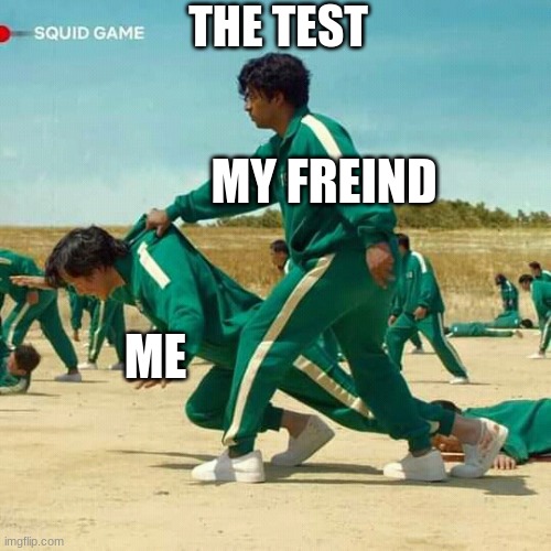 The test | THE TEST; MY FREIND; ME | image tagged in squid game,memes | made w/ Imgflip meme maker