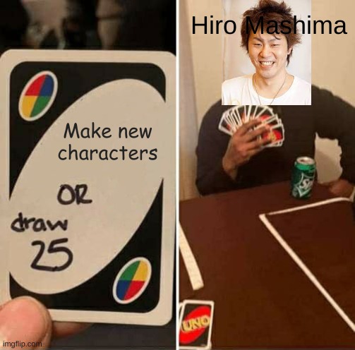 PLZ | Hiro Mashima; Make new characters | image tagged in memes,uno draw 25 cards,anime meme,hiro mashima | made w/ Imgflip meme maker