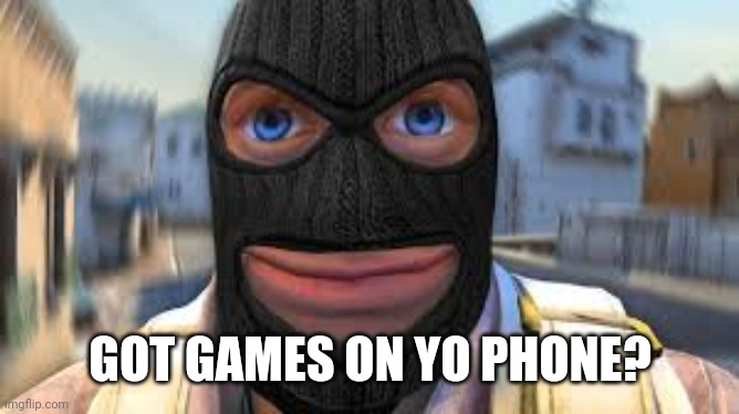 (mod note: n0.)(Akifhaziq: duu not lye bluhonu)(Daniels: hello chat) | GOT GAMES ON YO PHONE? | made w/ Imgflip meme maker