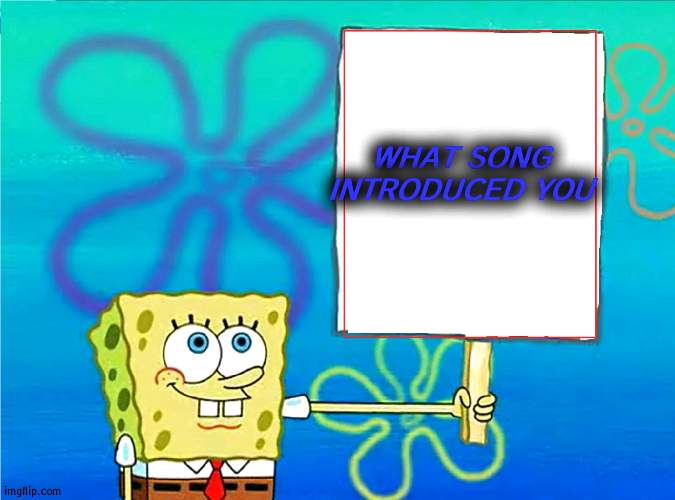 mines clint eastwood | WHAT SONG INTRODUCED YOU | image tagged in spongebob with a sign | made w/ Imgflip meme maker