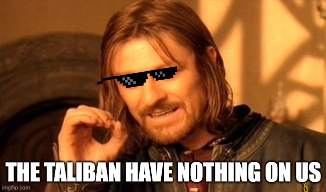 they got nothing | THE TALIBAN HAVE NOTHING ON US | image tagged in memes,one does not simply | made w/ Imgflip meme maker