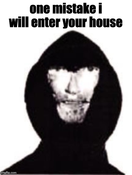 one mistake i will enter your house | made w/ Imgflip meme maker