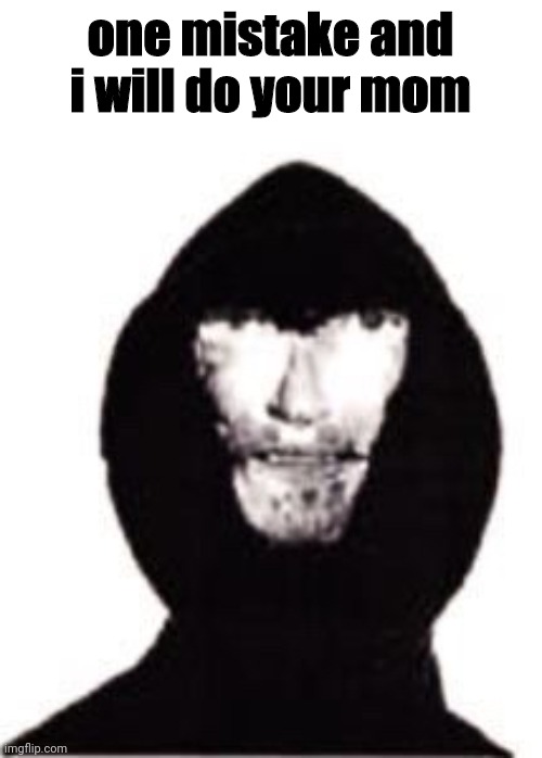 one mistake and i will do your mom | made w/ Imgflip meme maker