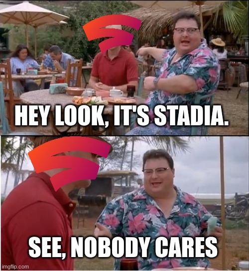 \_(´-´)_/ | HEY LOOK, IT'S STADIA. SEE, NOBODY CARES | image tagged in memes,see nobody cares,stadia | made w/ Imgflip meme maker