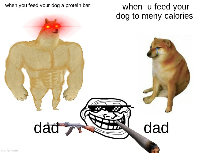 Buff Doge vs. Cheems Meme | when you feed your dog a protein bar; when  u feed your dog to meny calories; dad; dad | image tagged in memes,buff doge vs cheems | made w/ Imgflip meme maker