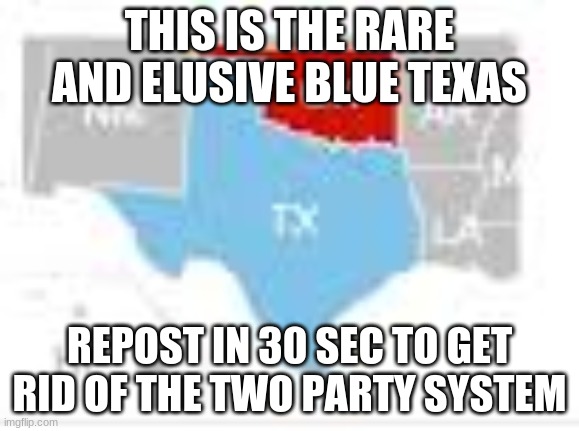 THIS IS THE RARE AND ELUSIVE BLUE TEXAS; REPOST IN 30 SEC TO GET RID OF THE TWO PARTY SYSTEM | made w/ Imgflip meme maker