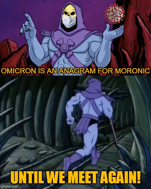Skeletor until we meet again |  OMICRON IS AN ANAGRAM FOR MORONIC; UNTIL WE MEET AGAIN! | image tagged in skeletor until we meet again,memes,omicron,covid,pandemic,coronavirus | made w/ Imgflip meme maker
