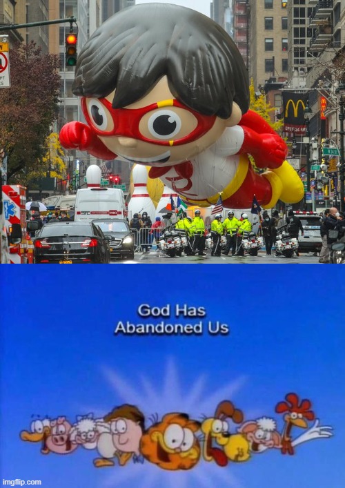 GET OUT OF MY LIFE | image tagged in garfield god has abandoned us,thanksgiving parade,garfield | made w/ Imgflip meme maker