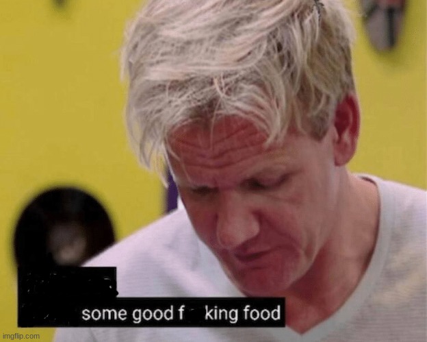delicious finally some good | image tagged in delicious finally some good | made w/ Imgflip meme maker