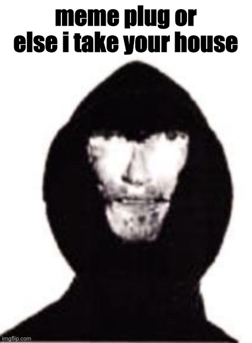 one mistake x | meme plug or else i take your house | image tagged in one mistake x | made w/ Imgflip meme maker