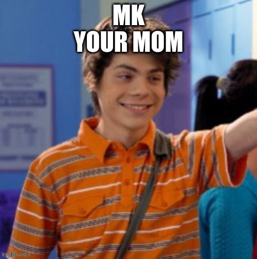 my life is slowly deteriorating. | MK
YOUR MOM | image tagged in my life is slowly deteriorating | made w/ Imgflip meme maker