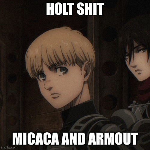 HOLT SHIT; MICACA AND ARMOUT | made w/ Imgflip meme maker