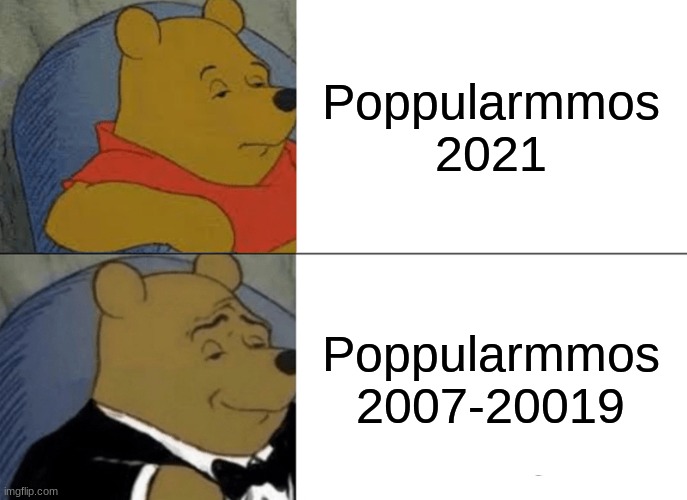 Tuxedo Winnie The Pooh | Poppularmmos 2021; Poppularmmos 2007-20019 | image tagged in memes,tuxedo winnie the pooh | made w/ Imgflip meme maker