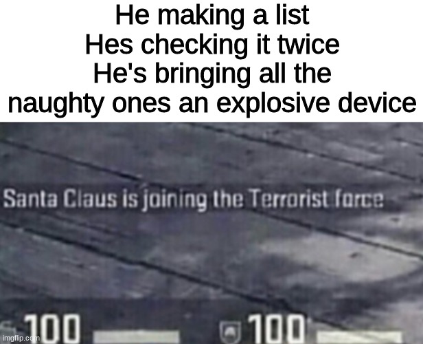 wait a minute... | He making a list
Hes checking it twice
He's bringing all the naughty ones an explosive device | image tagged in memes,santa,oh god | made w/ Imgflip meme maker