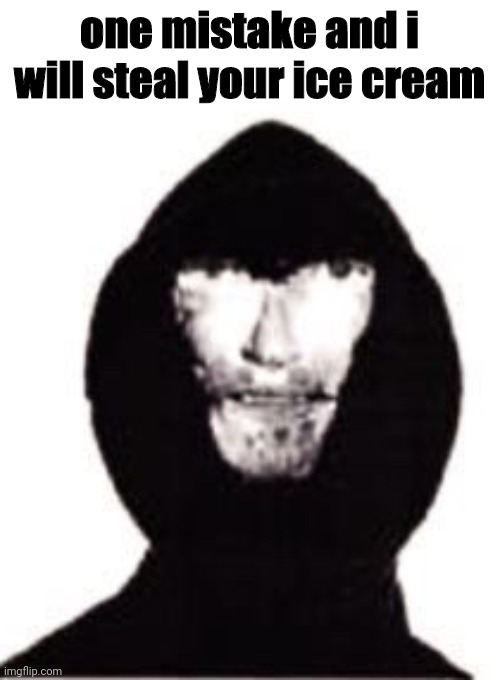 one mistake x | one mistake and i will steal your ice cream | image tagged in one mistake x | made w/ Imgflip meme maker