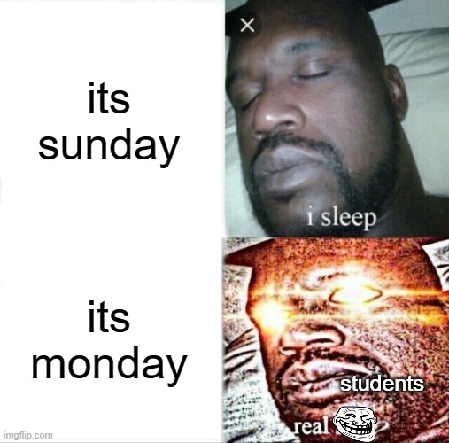 Student big worried right now... ? | its sunday; its monday; students | image tagged in memes,sleeping shaq,school,bruh moment,whyyy | made w/ Imgflip meme maker