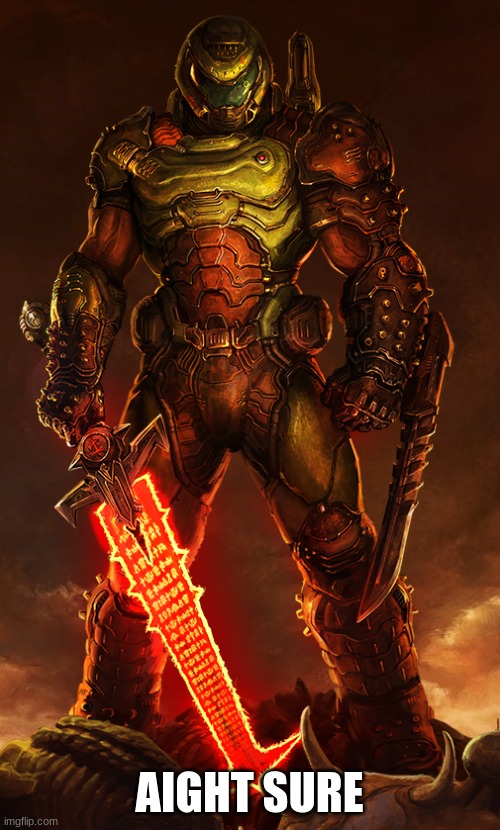 doomguy | AIGHT SURE | image tagged in doomguy | made w/ Imgflip meme maker