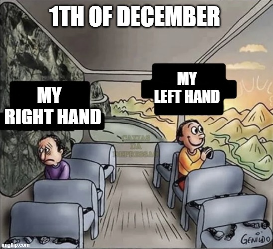 NNN Ends | 1TH OF DECEMBER; MY LEFT HAND; MY   RIGHT HAND | image tagged in two guys on a bus | made w/ Imgflip meme maker