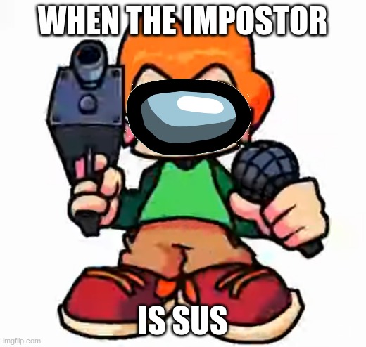 Pico sus | WHEN THE IMPOSTOR; IS SUS | image tagged in front facing pico,among us,sus | made w/ Imgflip meme maker