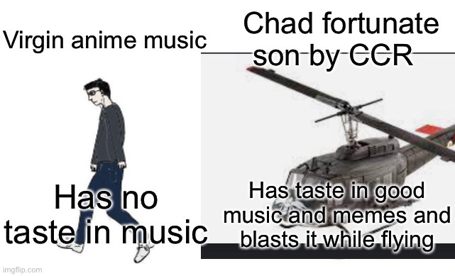 I  aint no senators son! No  | Chad fortunate son by CCR; Virgin anime music; Has taste in good music and memes and blasts it while flying; Has no taste in music | image tagged in virgin vs chad,helicopter | made w/ Imgflip meme maker