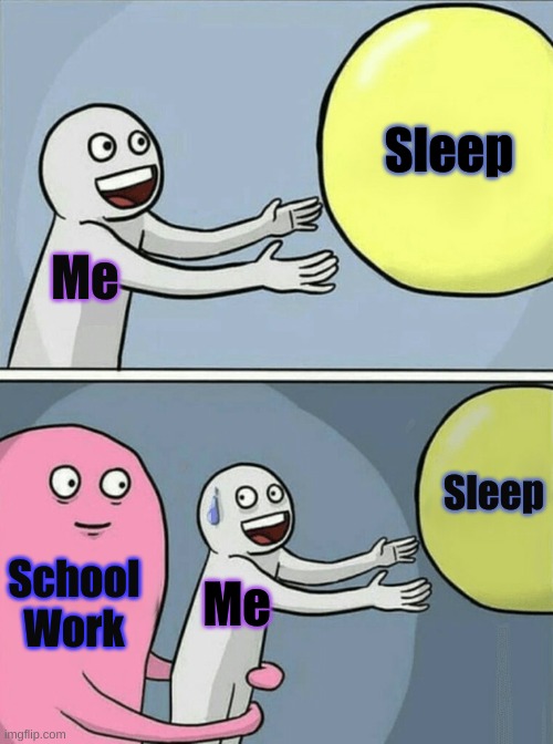 Running Away Balloon | Sleep; Me; Sleep; School Work; Me | image tagged in memes,running away balloon,reality,real life | made w/ Imgflip meme maker