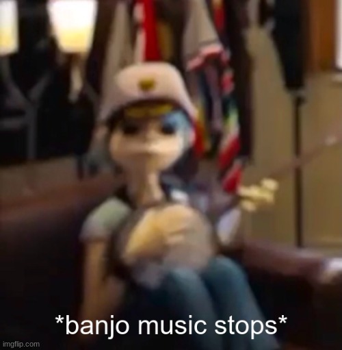 haha i made a templatee | image tagged in banjo music stops | made w/ Imgflip meme maker