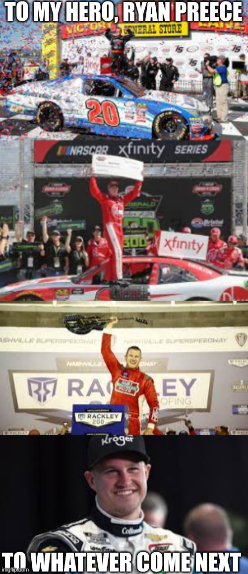 Thank You, Ryan Preece | TO MY HERO, RYAN PREECE; TO WHATEVER COME NEXT | image tagged in nascar | made w/ Imgflip meme maker