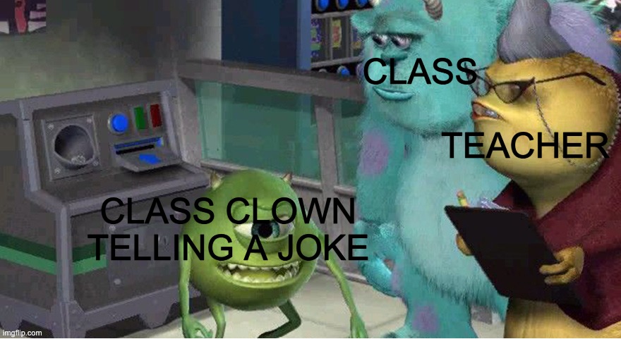Day 894 of running out of titles | CLASS; TEACHER; CLASS CLOWN TELLING A JOKE | image tagged in mike explaining meme,class,clown | made w/ Imgflip meme maker