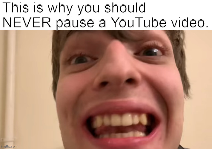 Don't do it, OK? Just don't! | This is why you should NEVER pause a YouTube video. | image tagged in russian guy staring,geometry dash,youtube,funny,vernam,memes | made w/ Imgflip meme maker