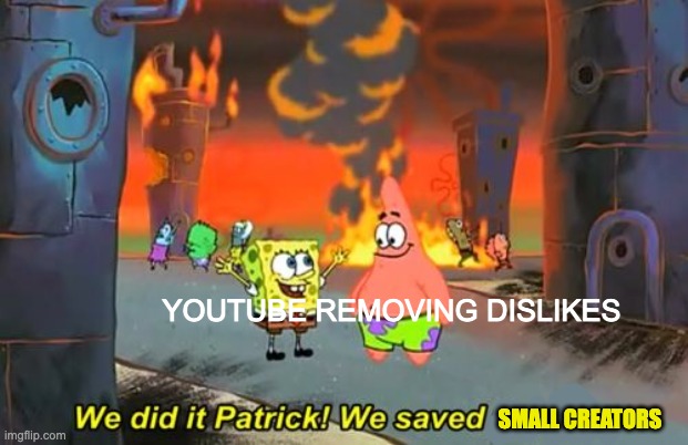 Day 894 of running out of titles | YOUTUBE REMOVING DISLIKES; SMALL CREATORS | image tagged in spongebob we saved the city,youtube,no,dislike | made w/ Imgflip meme maker