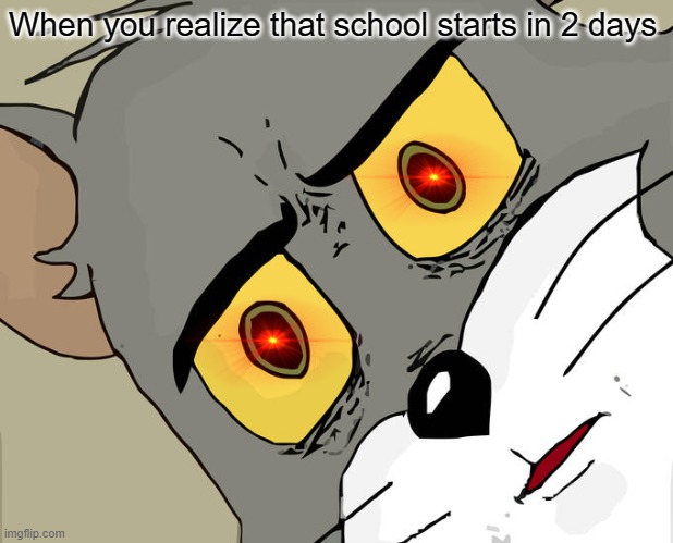 Unsettled Tom | When you realize that school starts in 2 days | image tagged in memes,unsettled tom | made w/ Imgflip meme maker