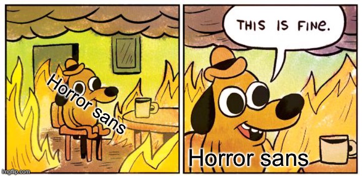 Horror sans is fine | Horror sans; Horror sans | image tagged in memes,this is fine | made w/ Imgflip meme maker