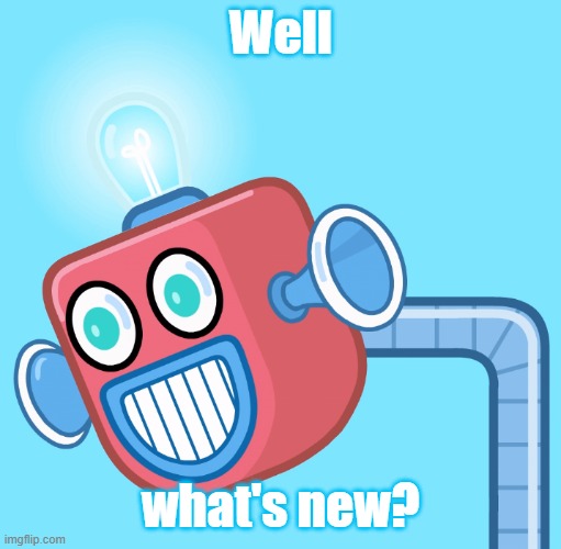 Feels quiet here | Well; what's new? | image tagged in wubbzy's info robot | made w/ Imgflip meme maker