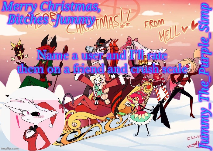 Jummy's Hazbin Christmas Template | Name a user and I’ll rate them on a friend and crush scale | image tagged in jummy's hazbin christmas template | made w/ Imgflip meme maker
