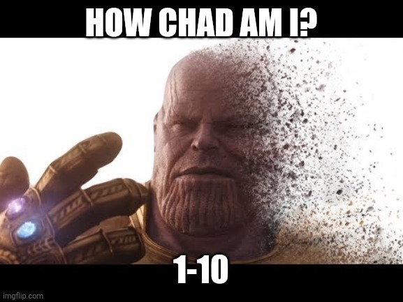 thanos vanishing | HOW CHAD AM I? 1-10 | image tagged in thanos vanishing | made w/ Imgflip meme maker