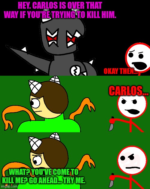HEY. CARLOS IS OVER THAT WAY IF YOU'RE TRYING TO KILL HIM. OKAY THEN... CARLOS... WHAT? YOU'VE COME TO KILL ME? GO AHEAD... TRY ME. | made w/ Imgflip meme maker